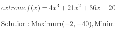 The extreme f(x)=4x^3+21x^2+36x-20 is Maximum(-2,-40),Minimum(-3/2 ,-161/4)